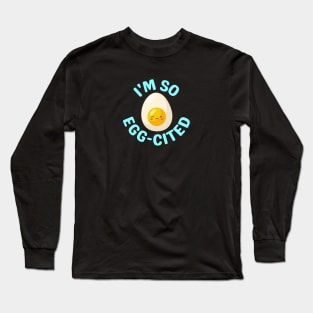 I'm So Egg-Cited - Egg Pun Long Sleeve T-Shirt